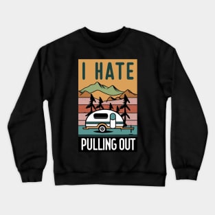 I Hate Pulling Out Funny Camping Trailer Retro Travel Crewneck Sweatshirt